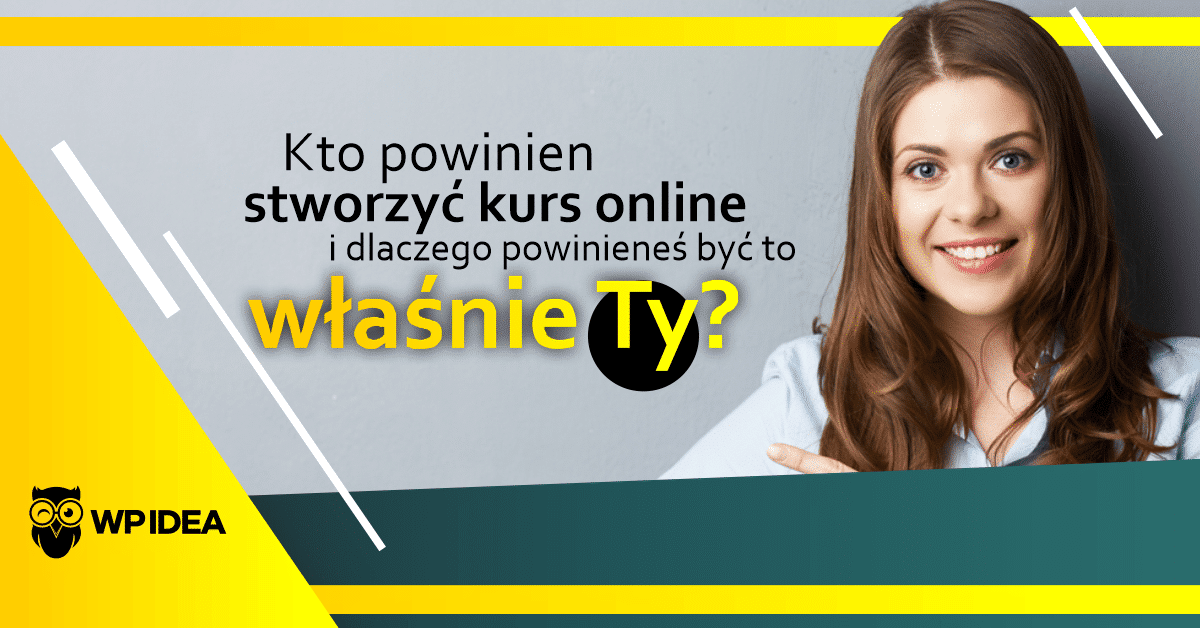 Kto powinien stworzyć kurs online i dlaczego powinieneś być to właśnie
