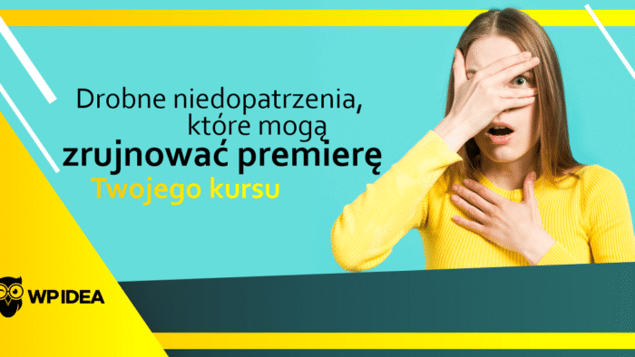 Ilustracja do: Drobne niedopatrzenia, które mogą zrujnować premierę Twojego kursu
