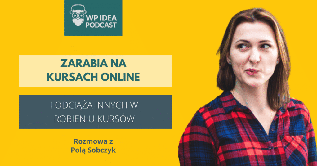 [Podcast] Zarabia na kursach online i odciąża innych w robieniu kursów. Rozmowa z Polą Sobczyk