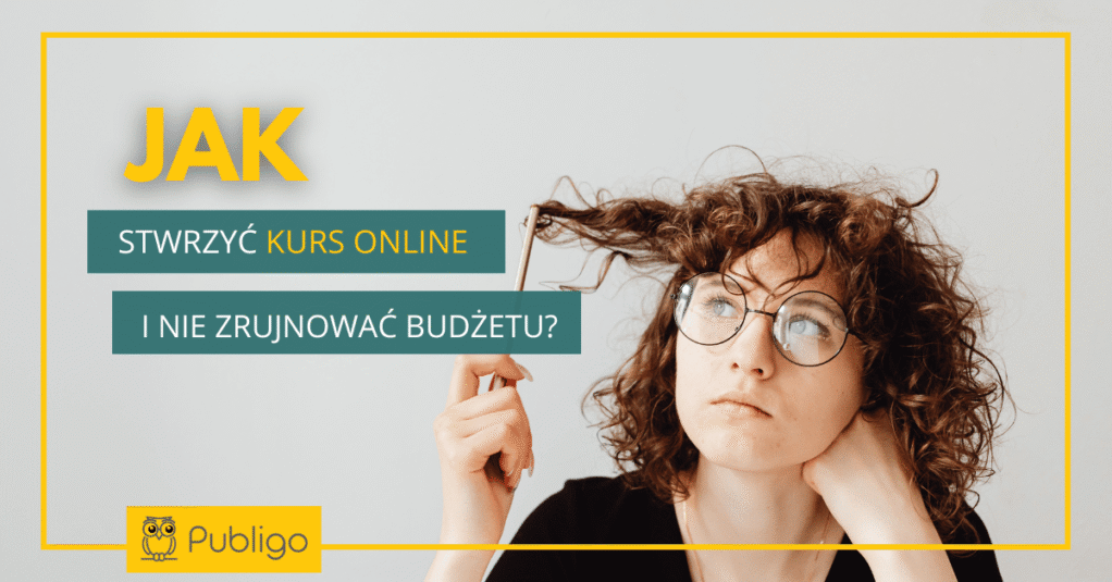 Jak stworzyć kurs online i nie zrujnować budżetu?