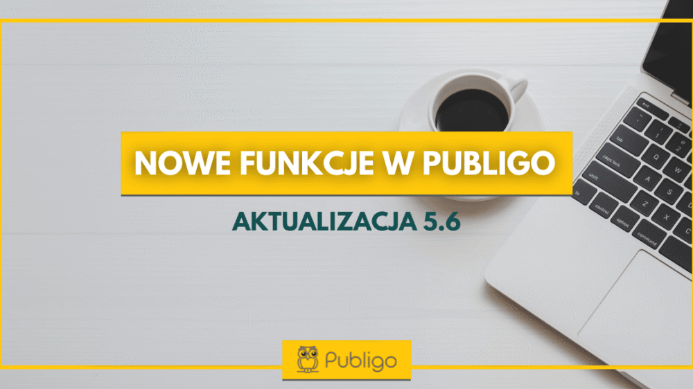 Ilustracja do: Nowe funkcje w Publigo. Aktualizacja 5.6 już dostępna!
