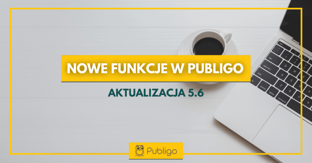 Nowe funkcje w Publigo. Aktualizacja 5.6 już dostępna!