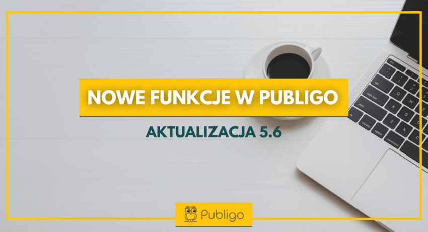 Ilustracja do: Nowe funkcje w Publigo. Aktualizacja 5.6 już dostępna!