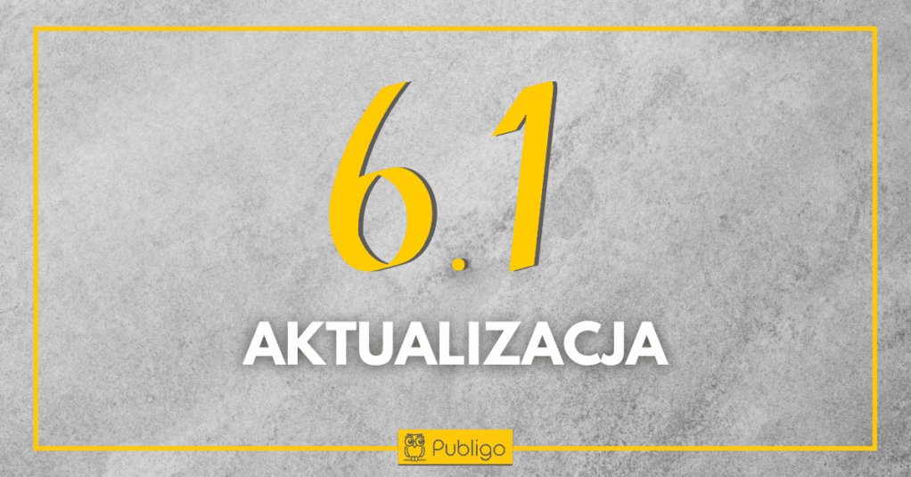 Aktualizacja 6.1, czyli kolejne nowości w Publigo!
