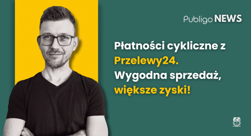 Ilustracja do: Publigo NEWS: Korzystasz z Przelewy24? Teraz możesz uruchomić subskrypcje w Publigo!